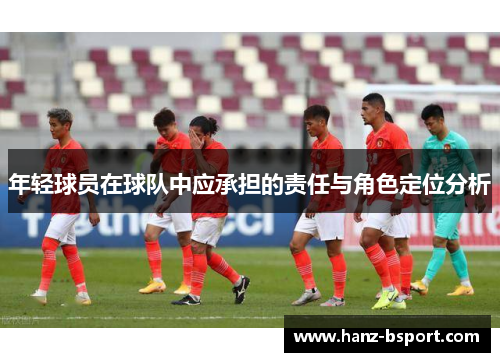 年轻球员在球队中应承担的责任与角色定位分析