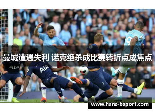 曼城遭遇失利 诺克绝杀成比赛转折点成焦点