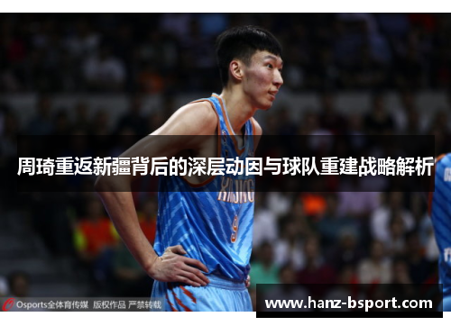 周琦重返新疆背后的深层动因与球队重建战略解析