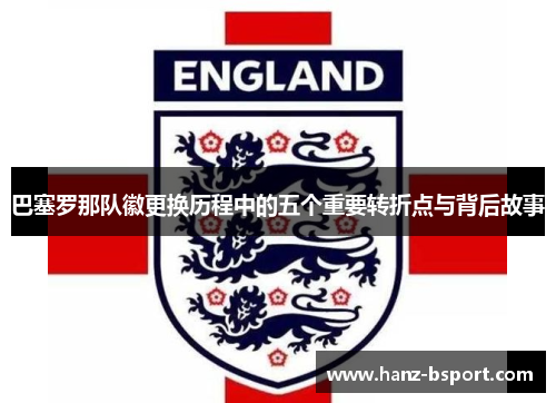 巴塞罗那队徽更换历程中的五个重要转折点与背后故事