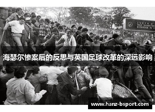 海瑟尔惨案后的反思与英国足球改革的深远影响