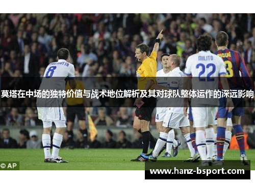 莫塔在中场的独特价值与战术地位解析及其对球队整体运作的深远影响