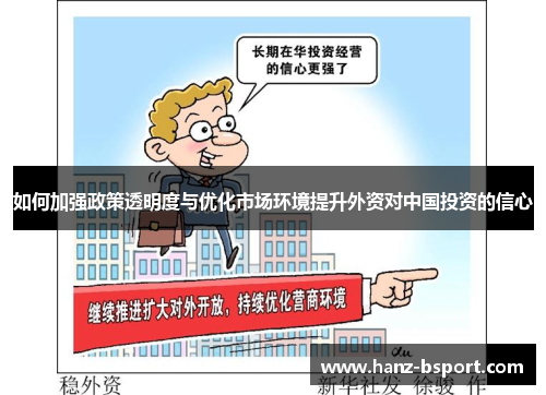 如何加强政策透明度与优化市场环境提升外资对中国投资的信心