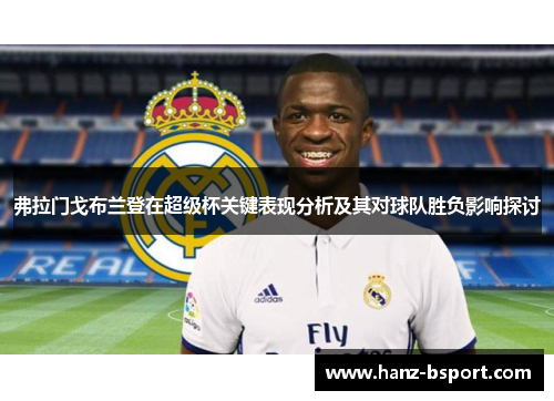 弗拉门戈布兰登在超级杯关键表现分析及其对球队胜负影响探讨 弗拉门戈布兰登在超级杯关键表现分析及其对球队胜负影响探讨