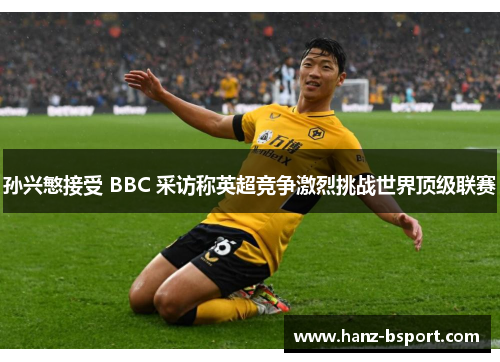 孙兴慜接受 BBC 采访称英超竞争激烈挑战世界顶级联赛 孙兴慜接受 BBC 采访称英超竞争激烈挑战世界顶级联赛